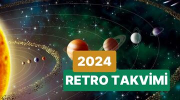 2024 Yılının En Önemli Astrolojik Tarihleri Belli Oldu! İşte 2024 Retro Tarihleri