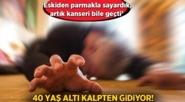 40 yaş altı kalpten gidiyor! ‘Eskiden parmakla sayardık, artık kanseri bile geçti’