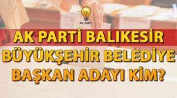 Ak Parti Balıkesir Büyükşehir Belediye Başkan adayı 2024 kim oldu, açıklandı mı? AK Parti Balıkesir Belediye Başkan adayı için gözler tanıtım toplantısında!