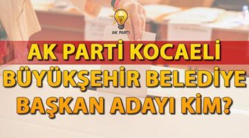 AK Parti Kocaeli Büyükşehir Belediye Başkan adayı 2024 kim olacak? AK Parti Kocaeli Belediye Başkan adayı belli oldu mu, saat kaçta açıklanacak?