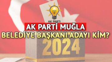 AK Parti Muğla Büyükşehir Belediye Başkan Adayı kim olacak? AK Parti Muğla Belediye Başkan Adayı belli oldu mu, saat kaçta açıklanacak?