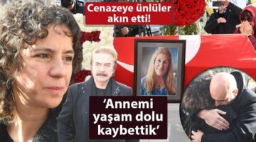 Ayla Algan’a veda! ‘Annemi yaşam dolu kaybettik’