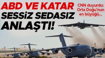 CNN International duyurdu: ABD ve Katar sessiz sedasız anlaştı