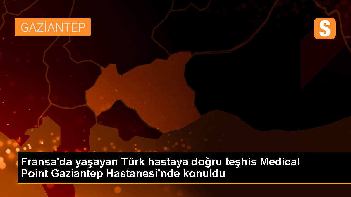 Fransa’da teşhis yanlış çıkan genç, Türkiye’de sağlığına kavuştu