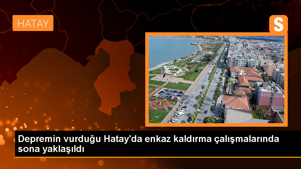 Hatay’da deprem sonrası enkaz kaldırma çalışmaları yüzde 95 tamamlandı