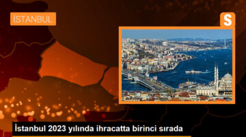 İstanbul 2023 yılında ihracatta birinci sırada